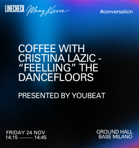 youBEAT Café with Cristina Lazic @ Linecheck Festival & Meeting - Base Milano Ground Hall - "Feelling" the dancefloors